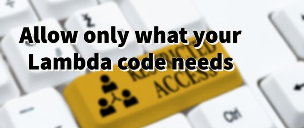 Allow only what your Lambda code needs