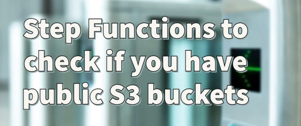 Step Functions to check if you have public S3 buckets