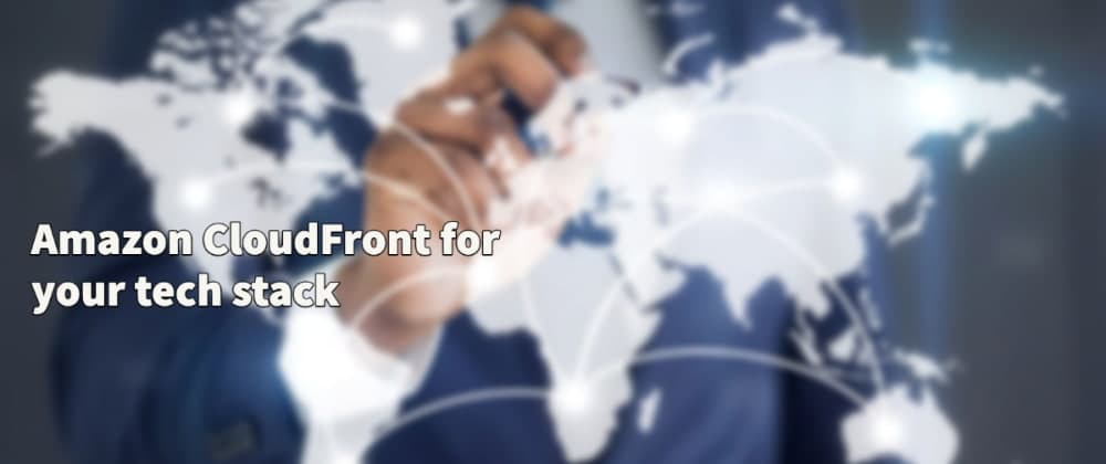 Amazon CloudFront for your tech stack