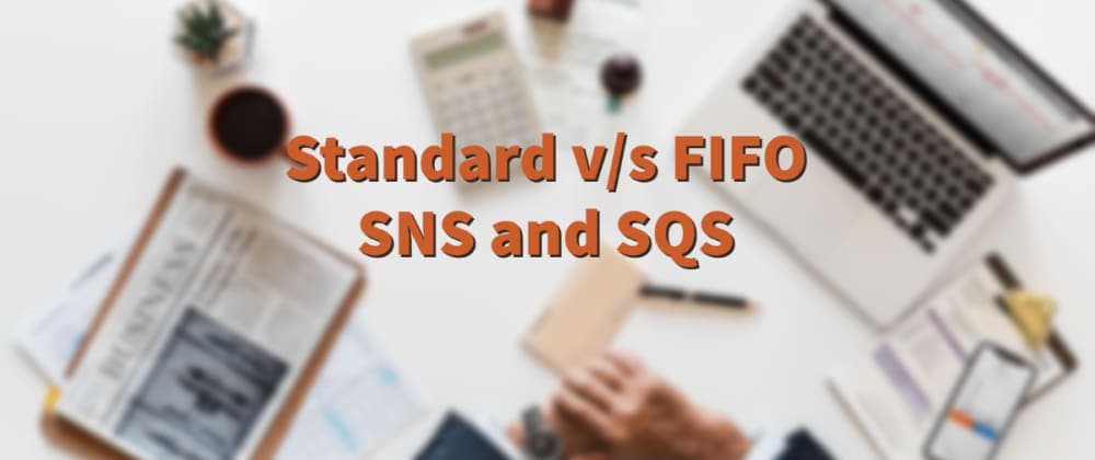 Standard v/s FIFO : SNS & SQS