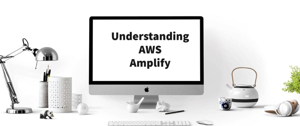 Understanding AWS Amplify