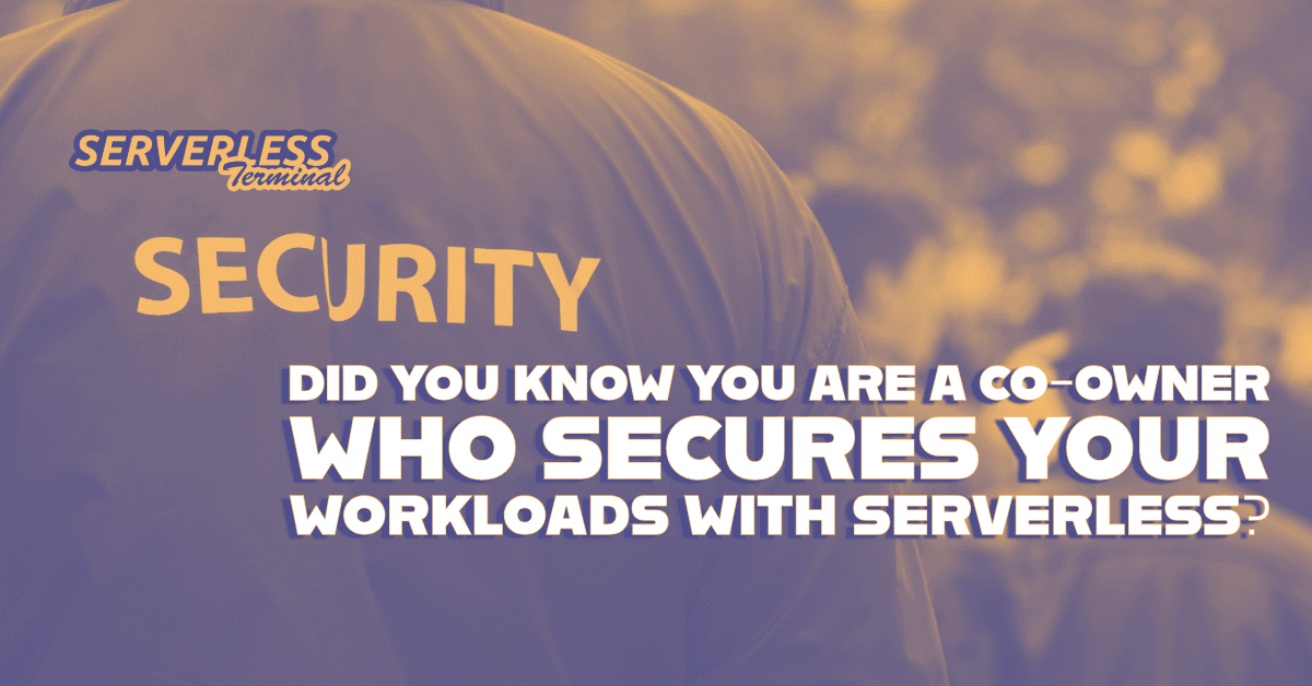 Did you know you are a co-owner who secures your workloads with Serverless?